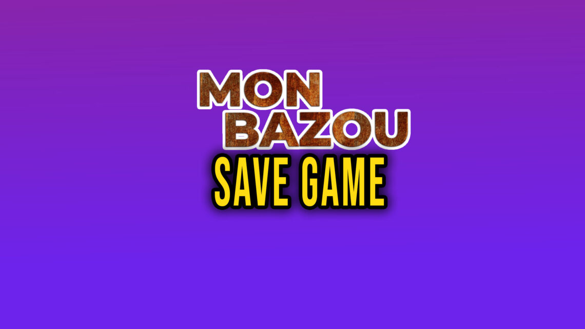 Mon Bazou – NAJLEPSZY SAVE GAME – najnowsza wersja