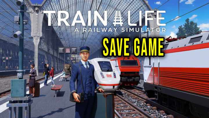 Train Life – A Railway Simulator – Save game – location, backup, installation