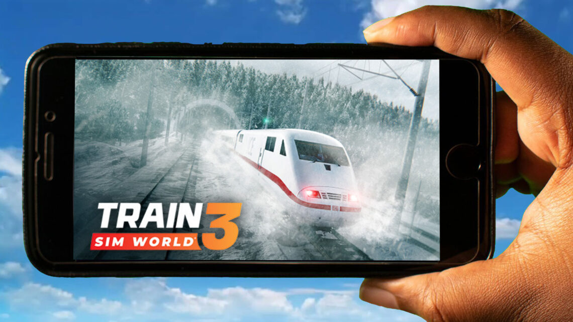 Train Sim World 3 Mobile – How to play on an Android or iOS phone?
