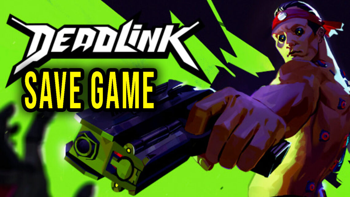 Deadlink – Save game – location, backup, installation