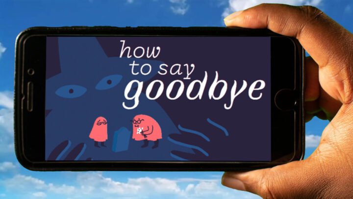 How to Say Goodbye Mobile – How to play on an Android or iOS phone?