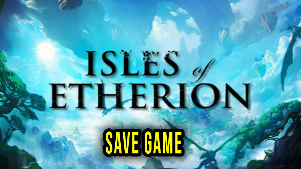 Isles of Etherion – Save Game – lokalizacja, backup, wgrywanie