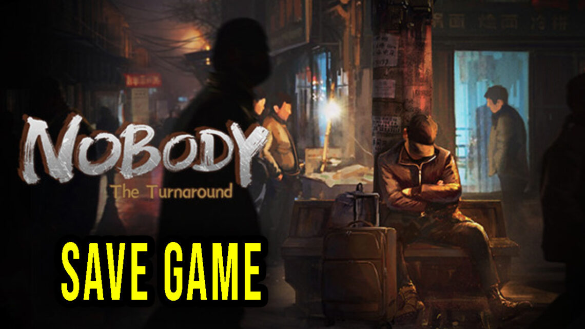 Nobody – The Turnaround – Save game – location, backup, installation