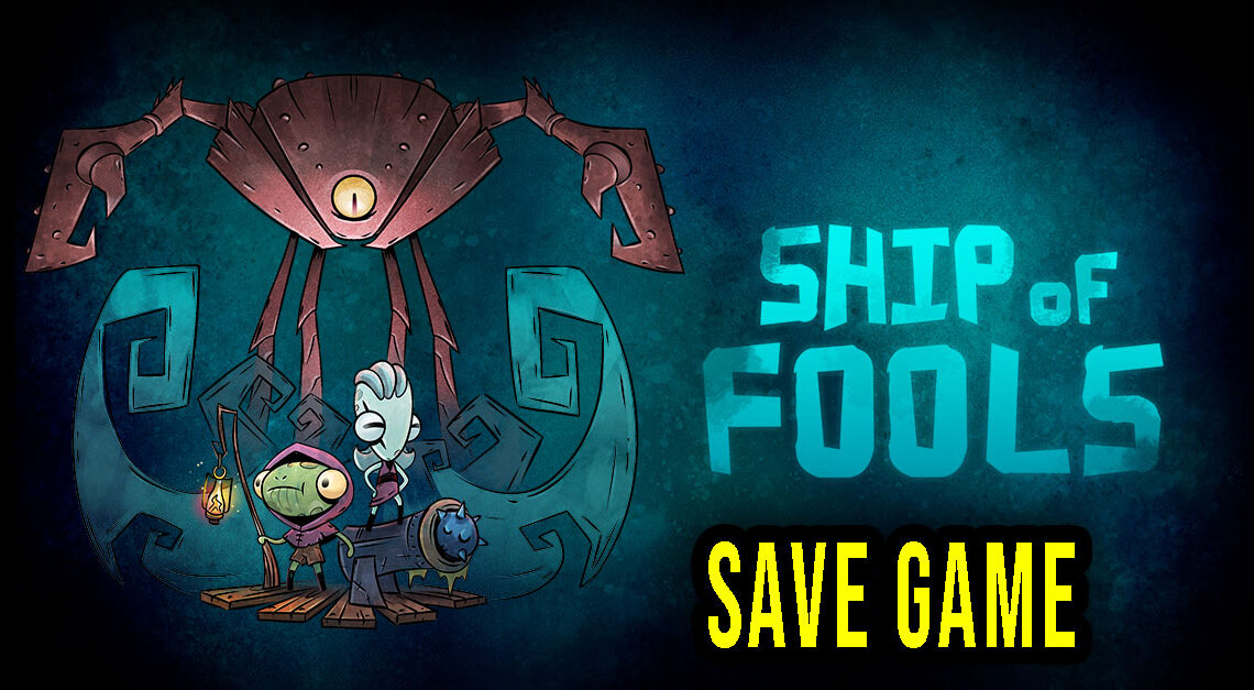 Ship of Fools – Save game – location, backup, installation