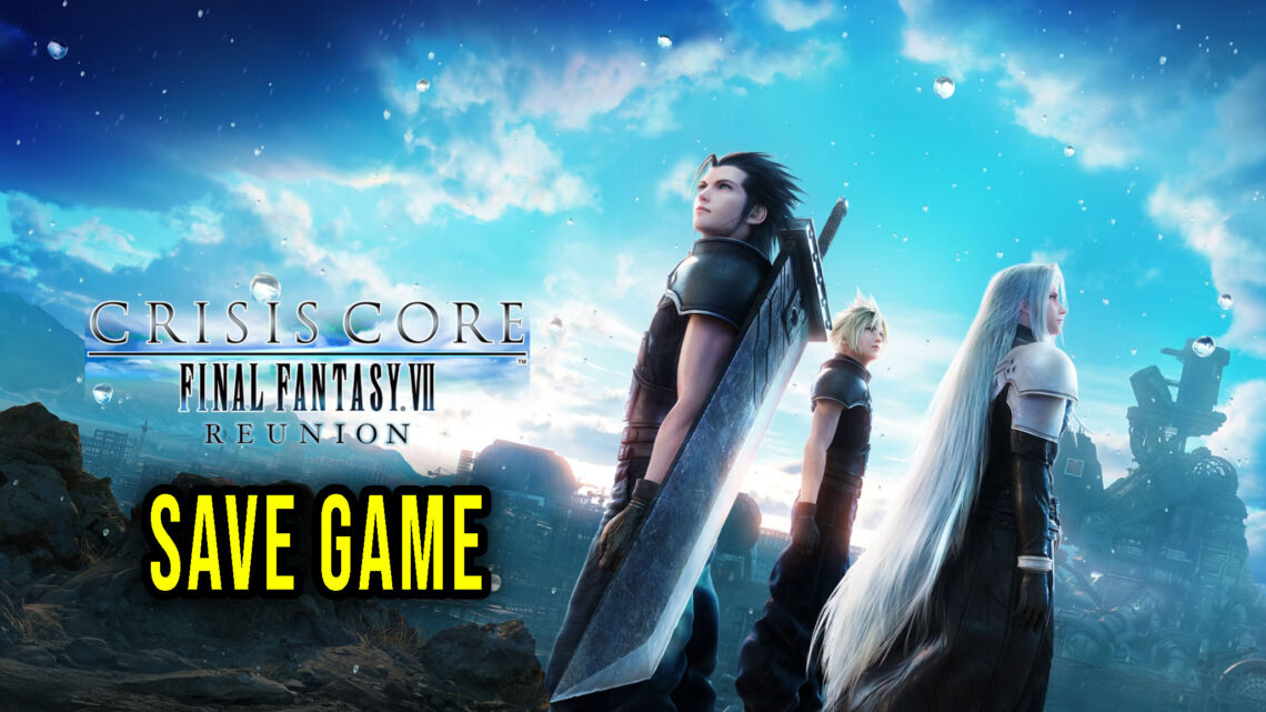 CRISIS CORE –FINAL FANTASY VII– REUNION – Save game – location, backup, installation