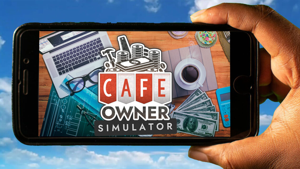 Cafe Owner Simulator Mobile – How to play on an Android or iOS phone?