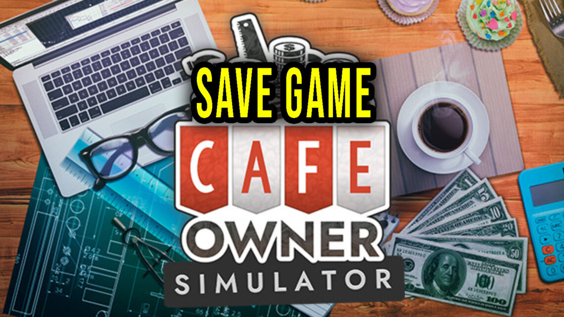 Cafe Owner Simulator – Save Game – lokalizacja, backup, wgrywanie