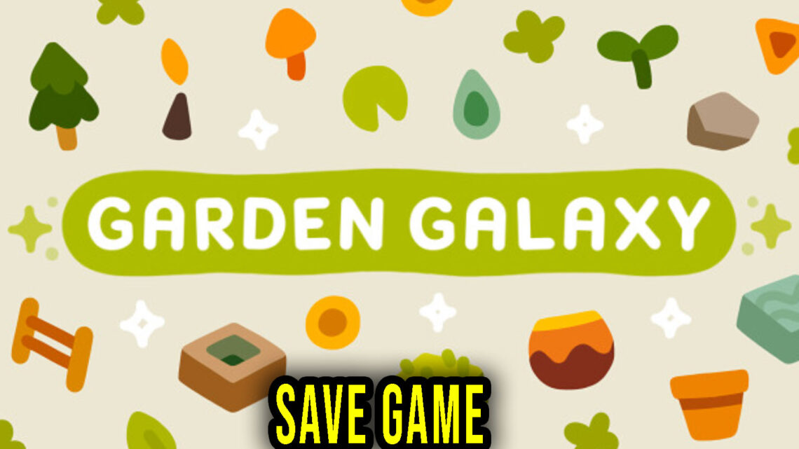 Garden Galaxy – Save game – location, backup, installation