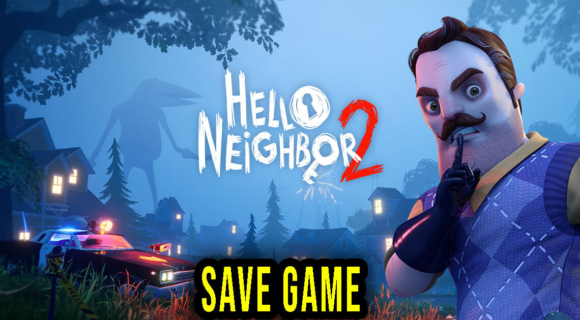 Hello Neighbor 2 – Save Game – lokalizacja, backup, wgrywanie