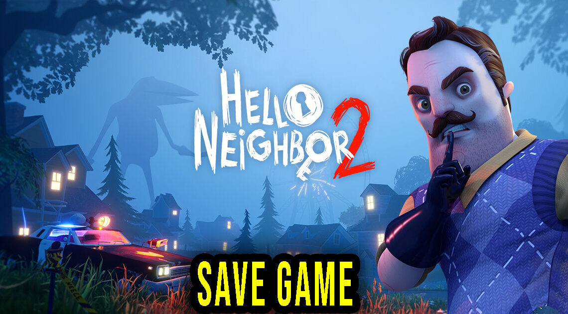 Hello Neighbor 2 – Save game – location, backup, installation