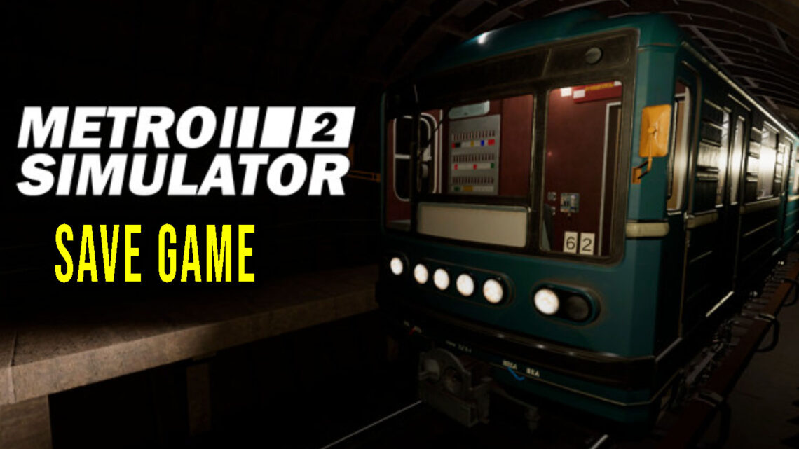 Metro Simulator 2 – Save Game – lokalizacja, backup, wgrywanie