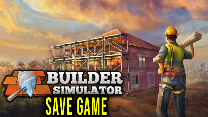 Builder Simulator – Save game – location, backup, installation