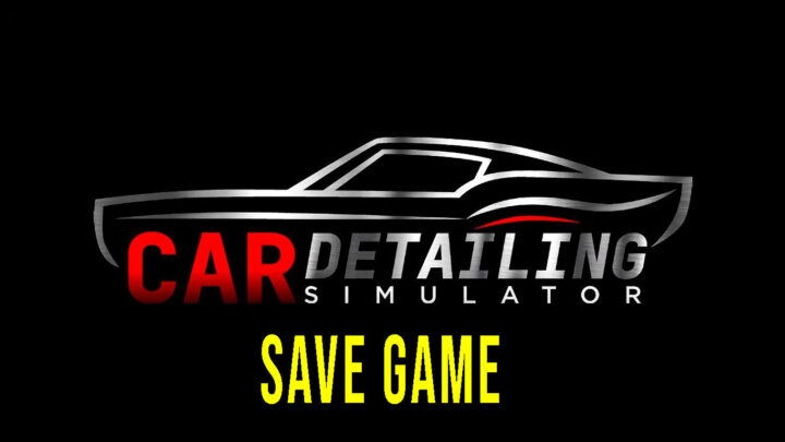 Car Detailing Simulator – Save Game – lokalizacja, backup, wgrywanie