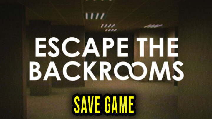 Escape the Backrooms – Save Game – lokalizacja, backup, wgrywanie