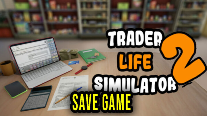 TRADER LIFE SIMULATOR 2 – Save game – location, backup, installation