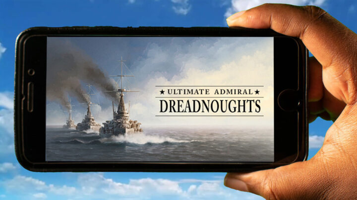 Ultimate Admiral: Dreadnoughts Mobile – How to play on an Android or iOS phone?