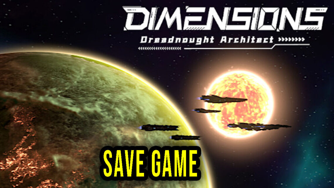 Dimensions: Dreadnought Architect – Save game – location, backup, installation
