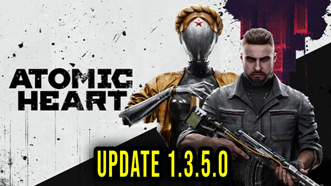 Atomic Heart – Wersja 1.3.5.0 – Aktualizacja, changelog, pobieranie