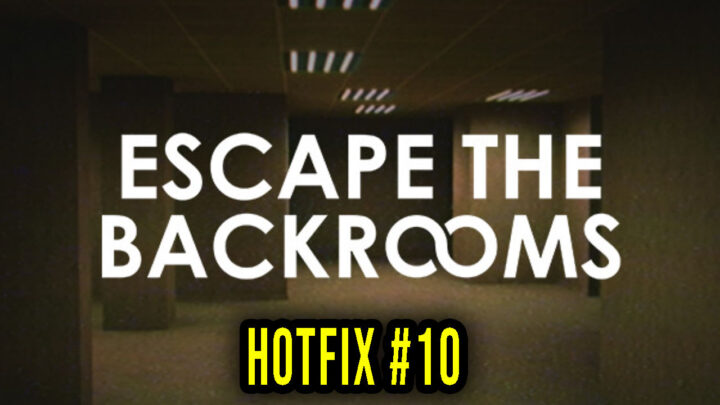 Escape the Backrooms – Wersja „Hotfix #10” – Lista zmian, changelog, pobieranie