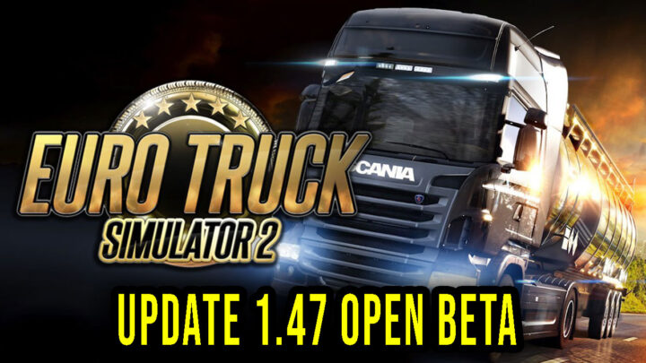 Euro Truck Simulator 2 – Version 1.47 Open Beta – Update, changelog, download