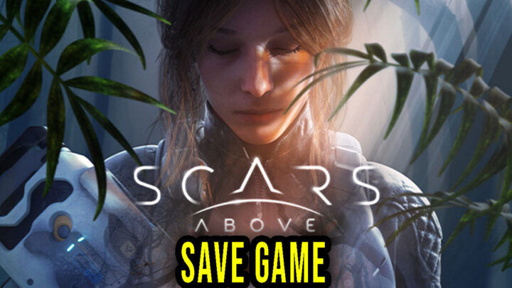 Scars Above – Save Game – lokalizacja, backup, wgrywanie