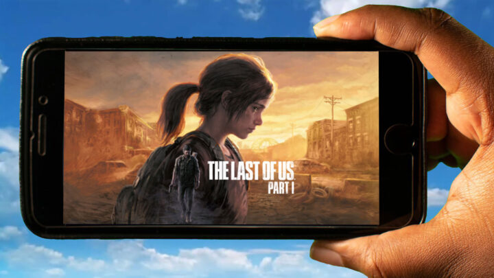 The Last of Us Part I Mobile – Jak grać na telefonie z systemem Android lub iOS?