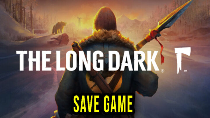 The Long Dark – Save game – location, backup, installation