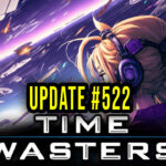 Time Wasters Update #522