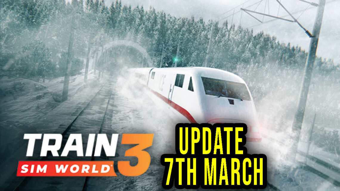 Train Sim World 3 – Wersja v7th March – Aktualizacja, changelog, pobieranie