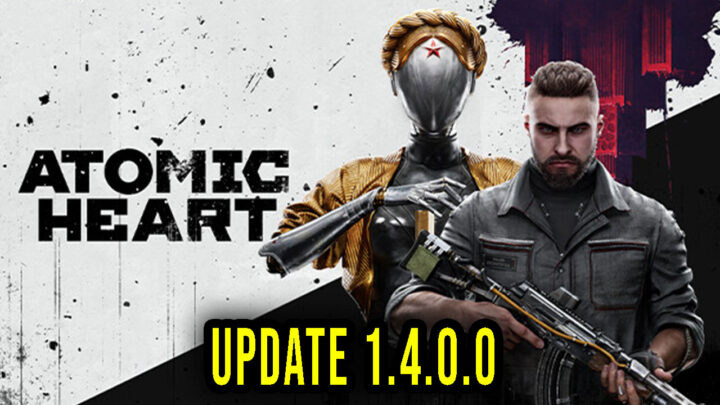 Atomic Heart – Version 1.4.0.0 – Patch notes, changelog, download