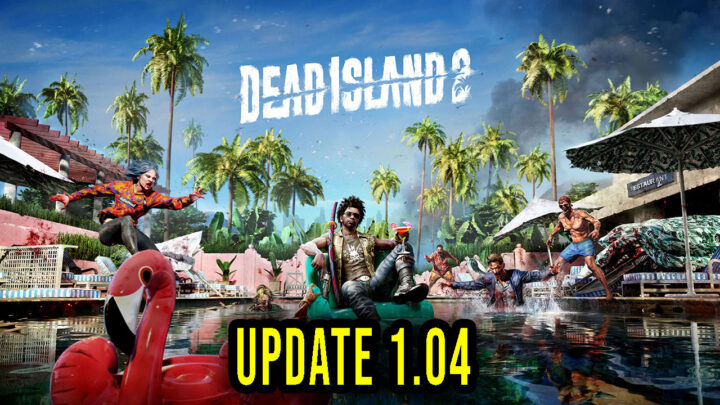 Dead Island 2 – Version 1.04 – Patch notes, changelog, download