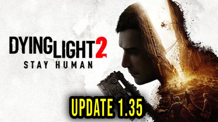 Dying Light 2 – Wersja 1.35 – Lista zmian, changelog, pobieranie