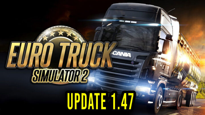 Euro Truck Simulator 2 – Version 1.47 – Patch notes, changelog, download