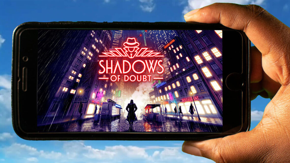 Shadows of Doubt Mobile – How to play on an Android or iOS phone?