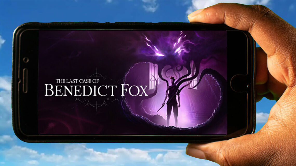 The Last Case of Benedict Fox Mobile – How to play on an Android or iOS phone?