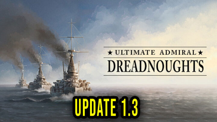 Ultimate Admiral: Dreadnoughts – Version 1.3 – Patch notes, changelog, download