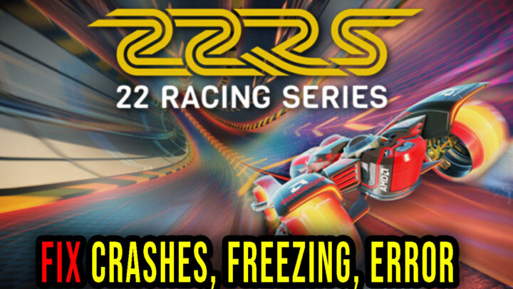 22 Racing Series – Crashes, freezing, error codes, and launching problems – fix it!