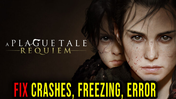 A Plague Tale: Requiem – Crashes, freezing, error codes, and launching problems – fix it!