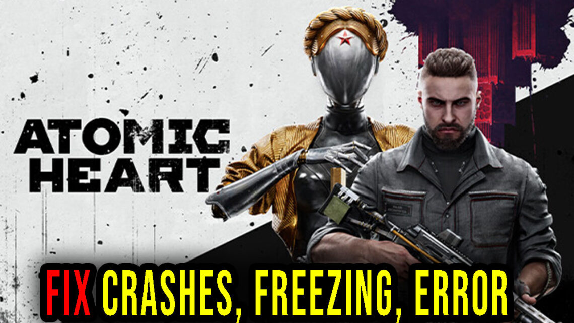 Atomic Heart – Crashes, freezing, error codes, and launching problems – fix it!