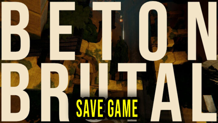 BETON BRUTAL – Save Game – location, backup, installation