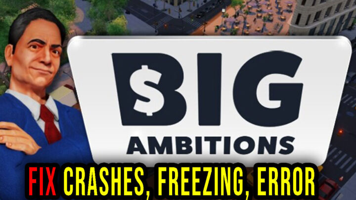 Big Ambitions – Crashes, freezing, error codes, and launching problems – fix it!