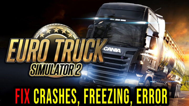Euro Truck Simulator 2 – Crashes, freezing, error codes, and launching problems – fix it!