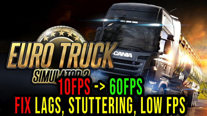 Euro Truck Simulator 2 – Lags, stuttering issues and low FPS – fix it!