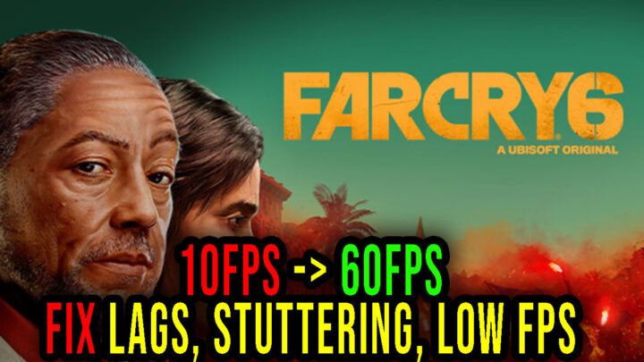 Far Cry 6 – Lags, stuttering issues and low FPS – fix it!