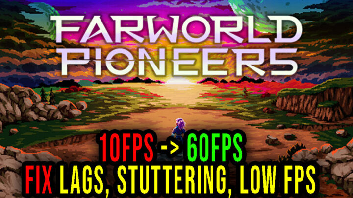 Farworld Pioneers – Lags, stuttering issues and low FPS – fix it!