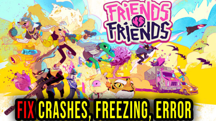 Friends vs Friends – Crashes, freezing, error codes, and launching problems – fix it!