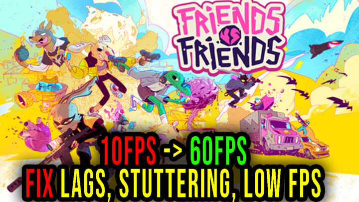 Friends vs Friends – Lags, stuttering issues and low FPS – fix it!