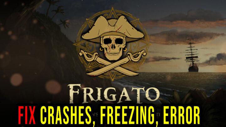 Frigato: Shadows of the Caribbean – Crashes, freezing, error codes, and launching problems – fix it!