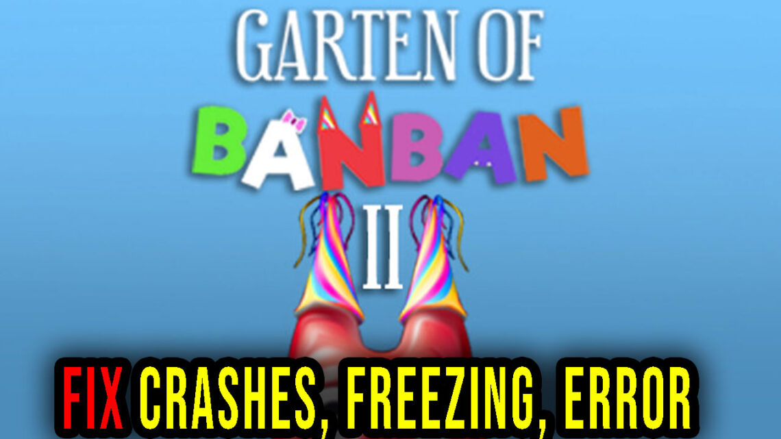 Garten of Banban 2 – Crashes, freezing, error codes, and launching problems – fix it!