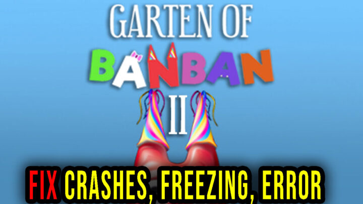 Garten of Banban 2 – Crashes, freezing, error codes, and launching problems – fix it!